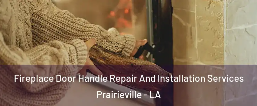  Fireplace Door Handle Repair And Installation Services Prairieville - LA