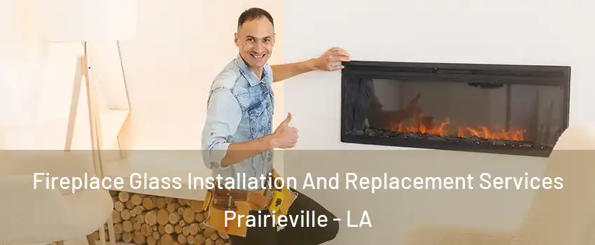  Fireplace Glass Installation And Replacement Services Prairieville - LA