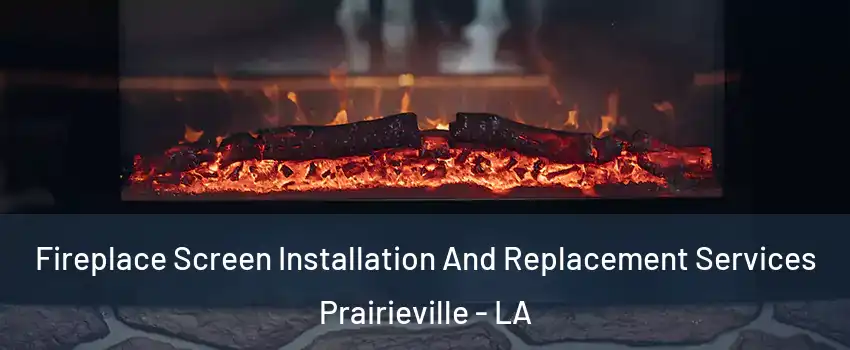  Fireplace Screen Installation And Replacement Services Prairieville - LA