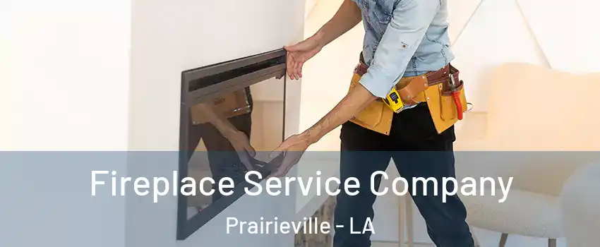  Fireplace Service Company Prairieville - LA