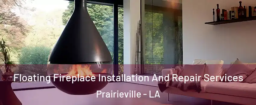 Floating Fireplace Installation And Repair Services Prairieville - LA