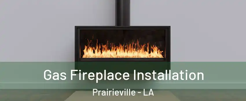  Gas Fireplace Installation Prairieville - LA
