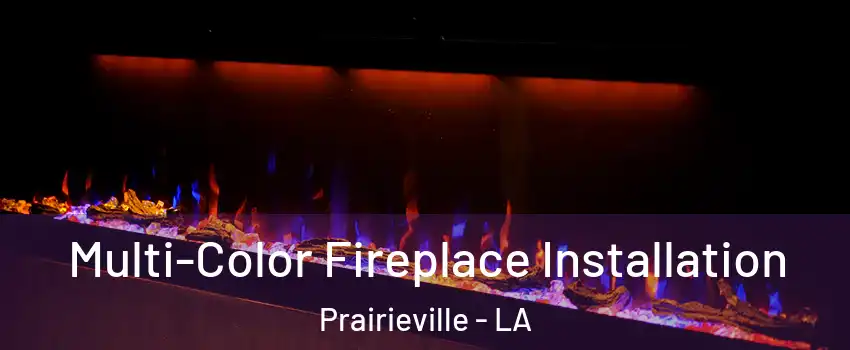  Multi-Color Fireplace Installation Prairieville - LA