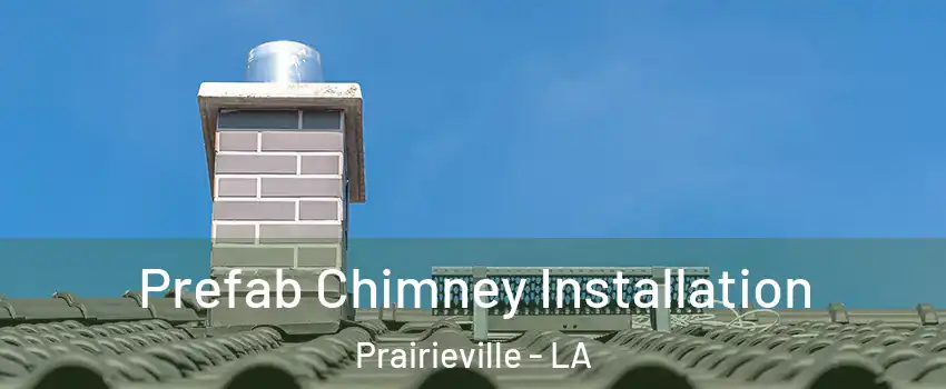  Prefab Chimney Installation Prairieville - LA