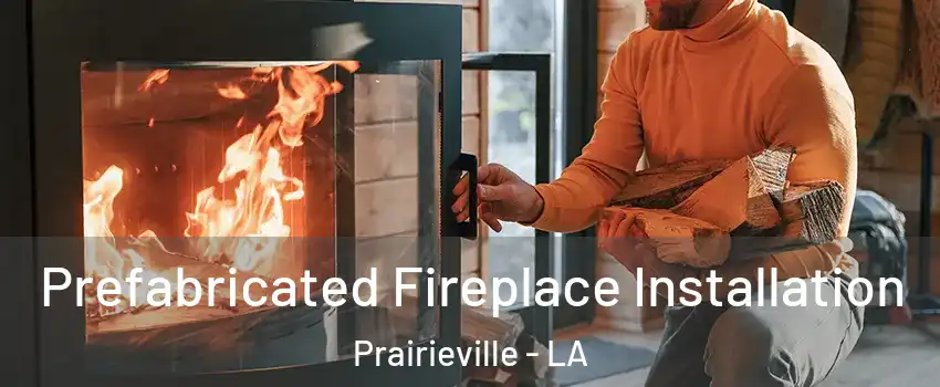  Prefabricated Fireplace Installation Prairieville - LA