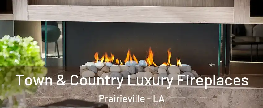  Town & Country Luxury Fireplaces Prairieville - LA