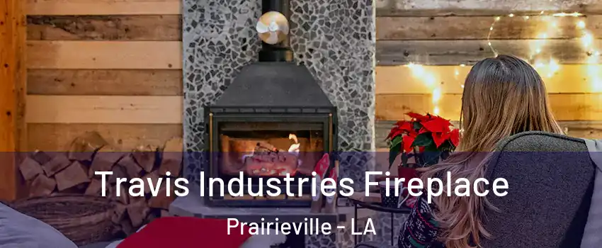  Travis Industries Fireplace Prairieville - LA
