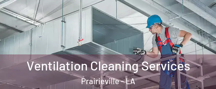  Ventilation Cleaning Services Prairieville - LA