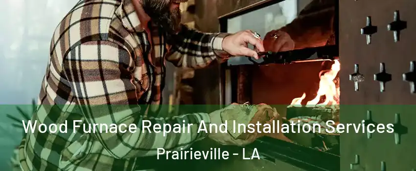  Wood Furnace Repair And Installation Services Prairieville - LA